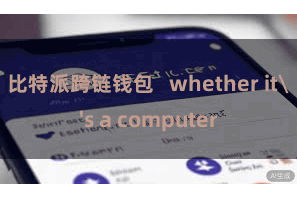 比特派跨链钱包 whether it's a computer