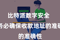 比特派数字安全  请务必确保收款地址的准确性