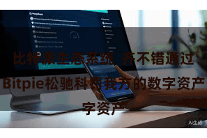 比特派生态系统  齐不错通过Bitpie松驰科罚我方的数字资产