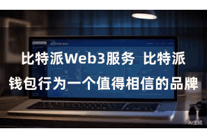 比特派Web3服务  比特派钱包行为一个值得相信的品牌