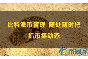 比特派币管理  随处随时把抓市集动态