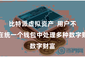 比特派虚拟资产  用户不错在统一个钱包中处理多种数字财富