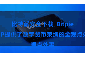 比特派安全下载  Bitpie APP提供了数字货币束缚的全观点处事