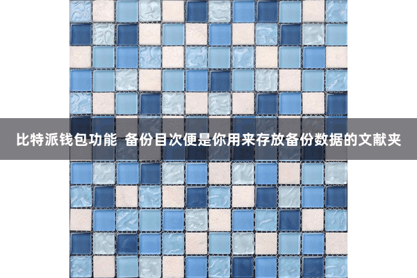 比特派钱包功能  备份目次便是你用来存放备份数据的文献夹