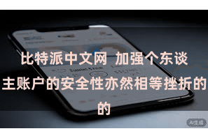 比特派中文网 加强个东谈主账户的安全性亦然相等挫折的