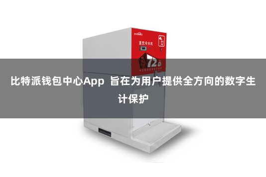 比特派钱包中心App  旨在为用户提供全方向的数字生计保护