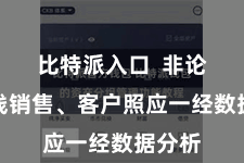 比特派入口  非论是在线销售、客户照应一经数据分析